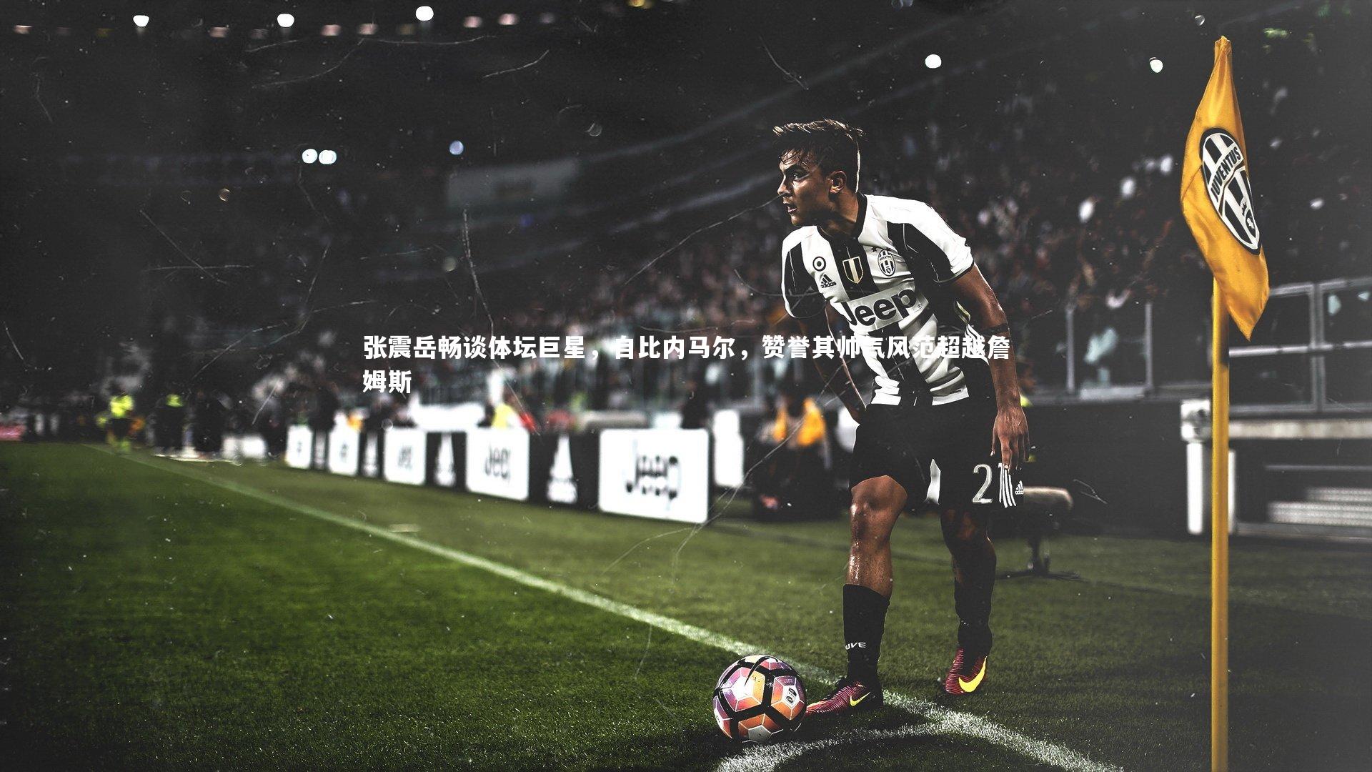 张震岳畅谈体坛巨星,自比内马尔,赞誉其帅气风范超越詹姆斯