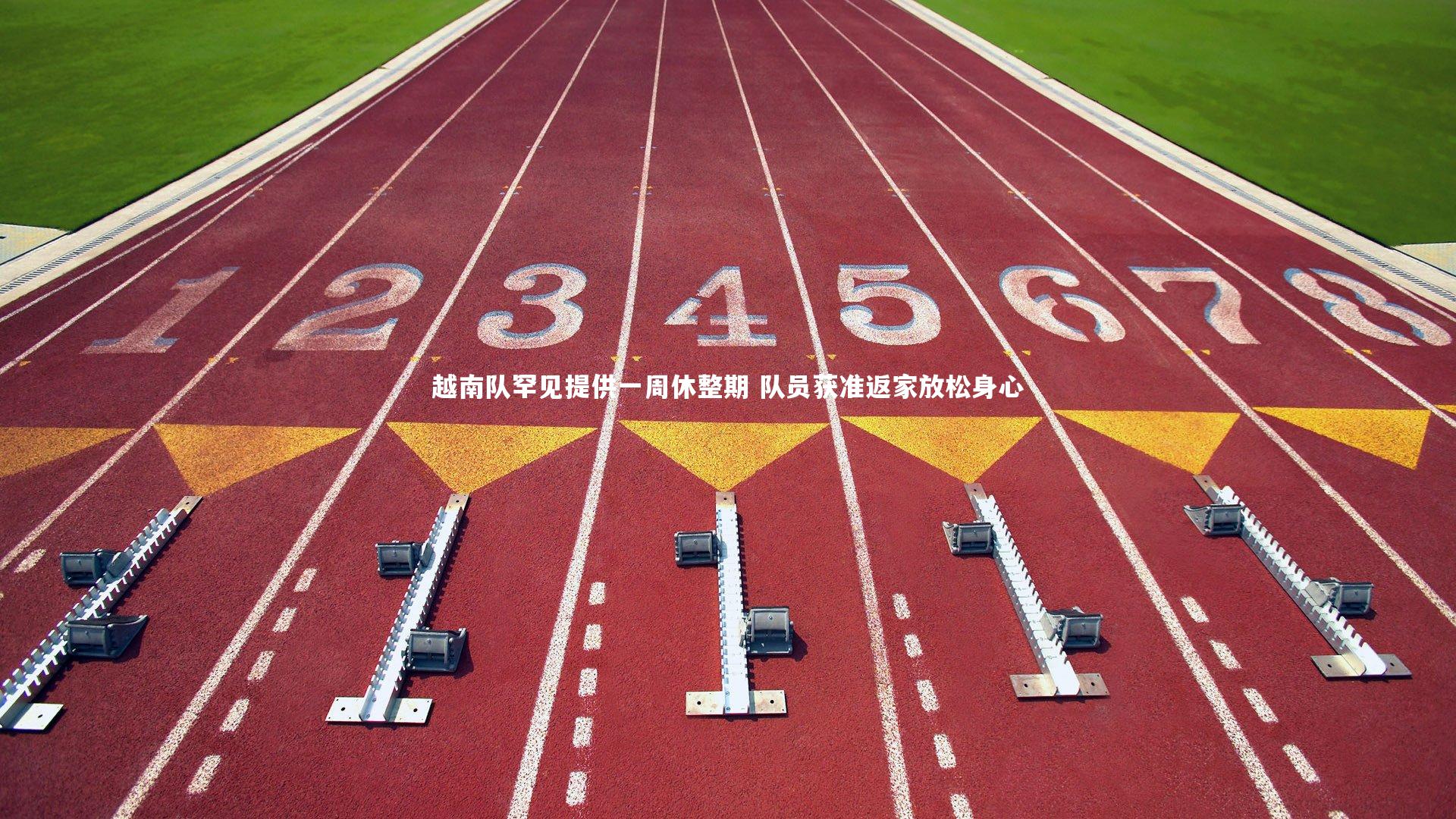 越南队罕见提供一周休整期 队员获准返家放松身心