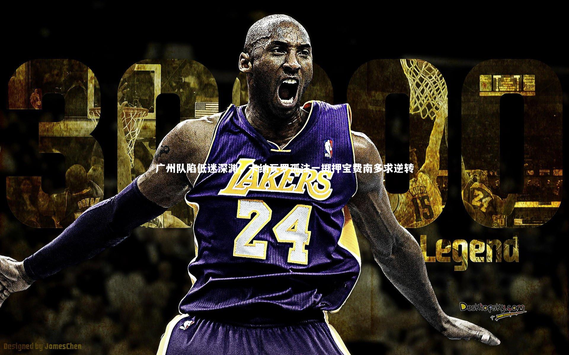 牛八体育_广州队陷低迷深渊，卡纳瓦罗孤注一掷押宝费南多求逆转